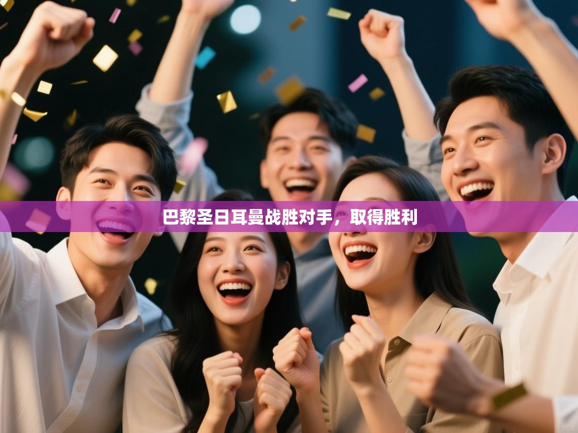 开云体育在线登录-巴黎圣日耳曼战胜对手,取得胜利  第1张