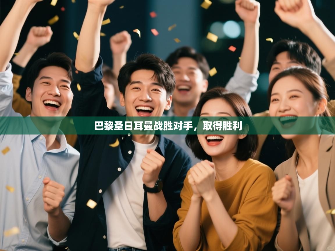开云体育在线登录-巴黎圣日耳曼战胜对手,取得胜利  第3张