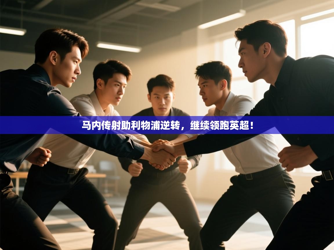 开云体育直播平台-马内传射助利物浦逆转，继续领跑英超！  第4张