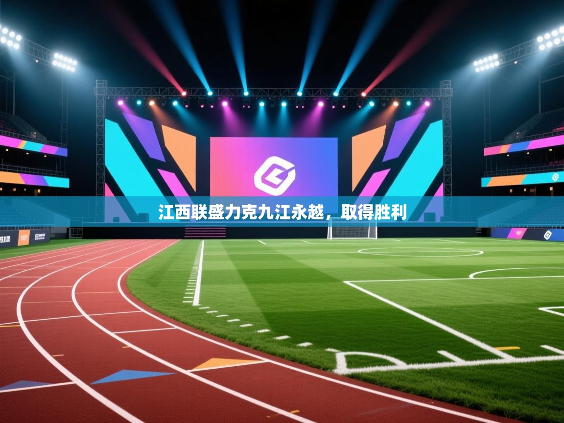 开云体育安装失败怎么办-江西联盛力克九江永越，取得胜利  第2张