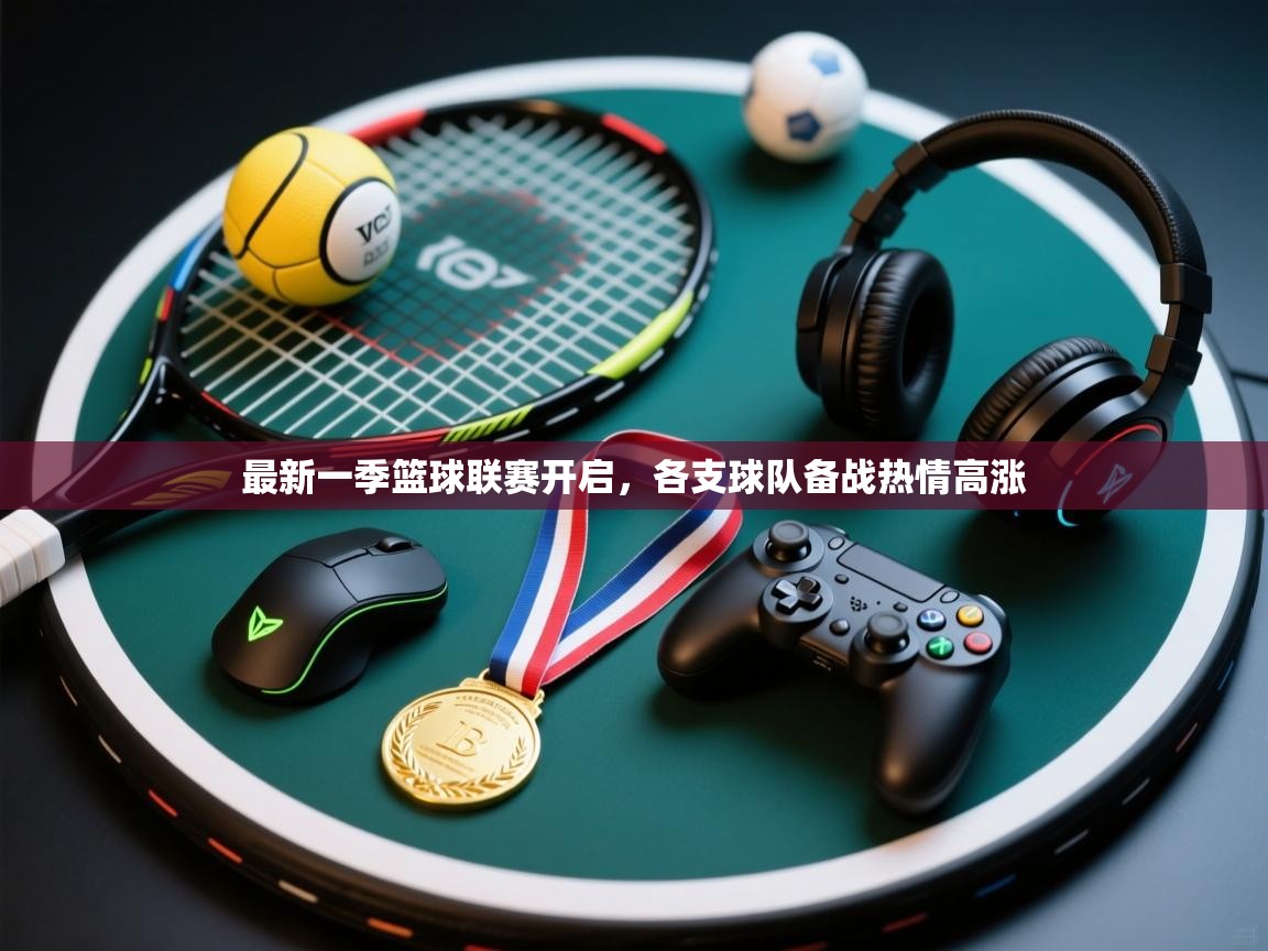 开云体育app官网入口网页版-最新一季篮球联赛开启,各支球队备战热情高涨 第4张