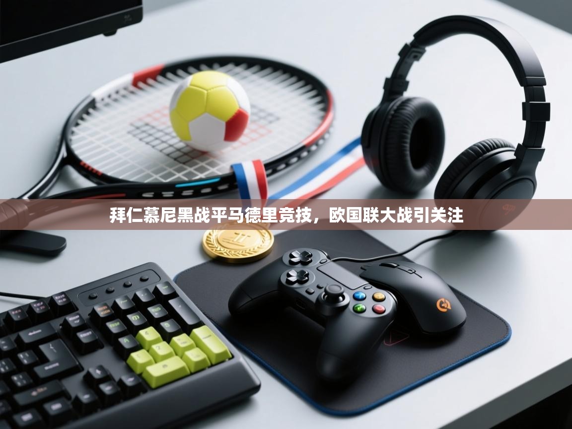 开云kaiyun体育app入口登录官网-拜仁慕尼黑战平马德里竞技，欧国联大战引关注  第3张