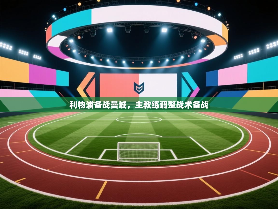 开云官网-利物浦备战曼城,主教练调整战术备战 第2张