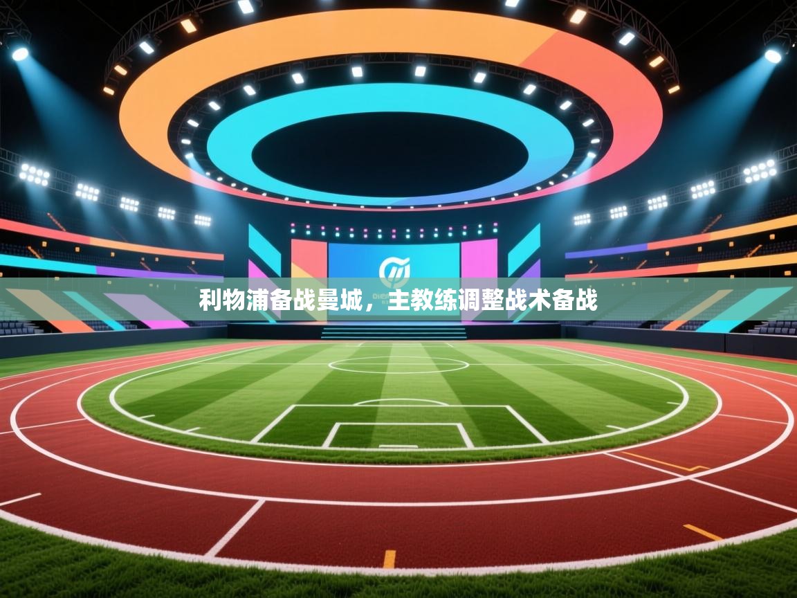 开云官网-利物浦备战曼城,主教练调整战术备战 第4张