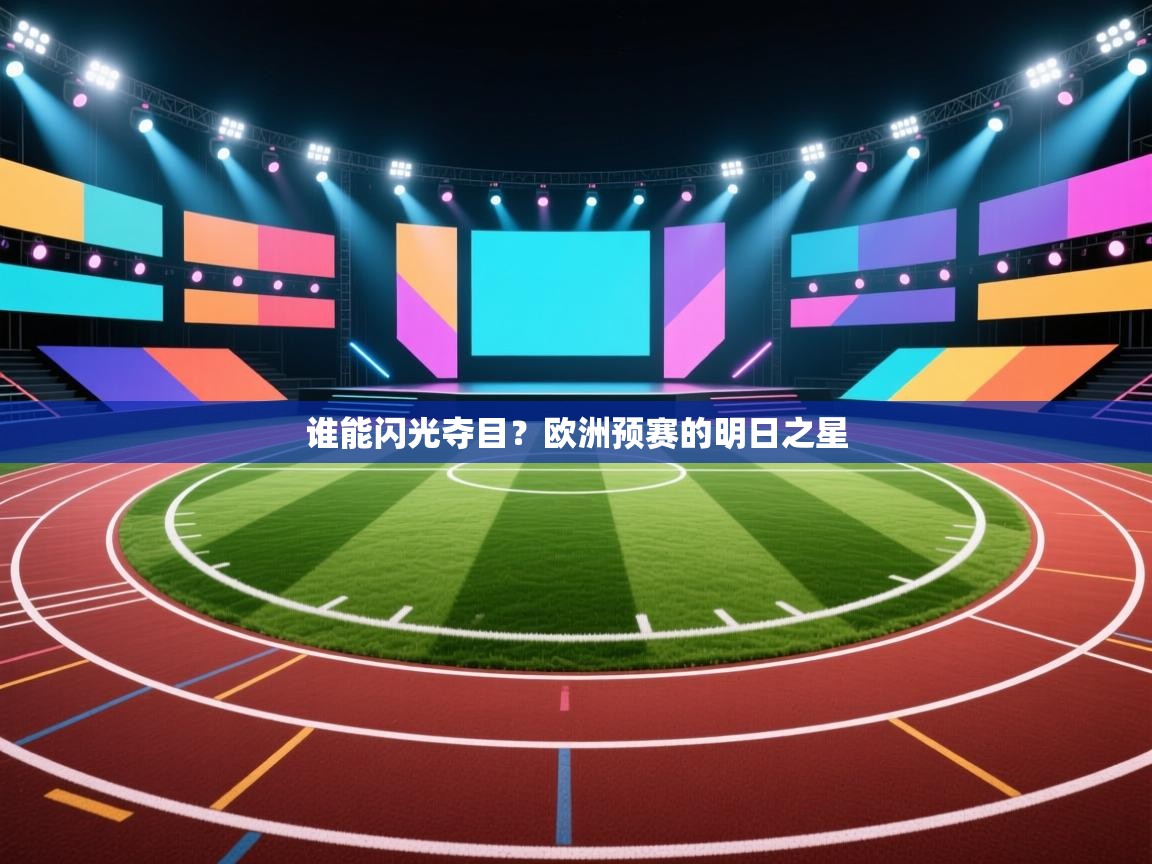开云体育账号申诉通道-谁能闪光夺目？欧洲预赛的明日之星  第1张