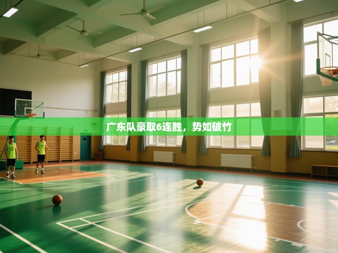 开云官网-广东队豪取6连胜,势如破竹 第1张