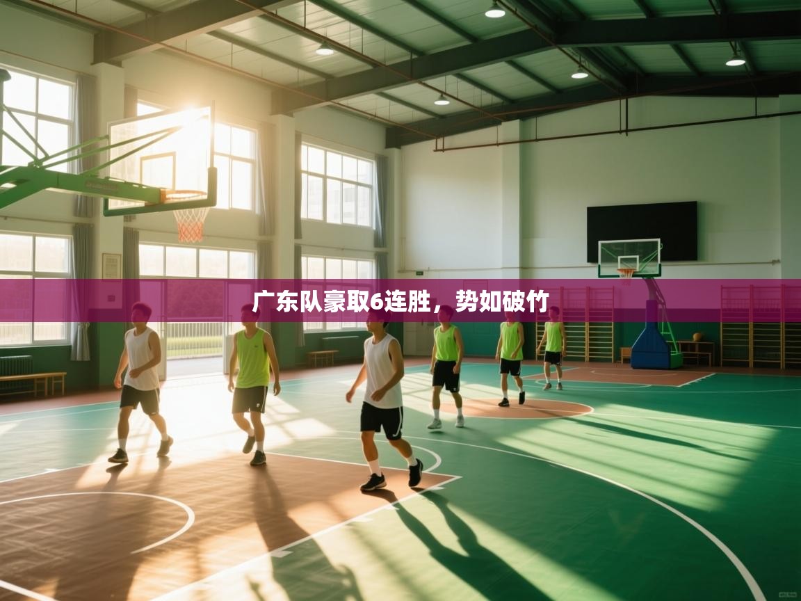 开云官网-广东队豪取6连胜,势如破竹 第3张