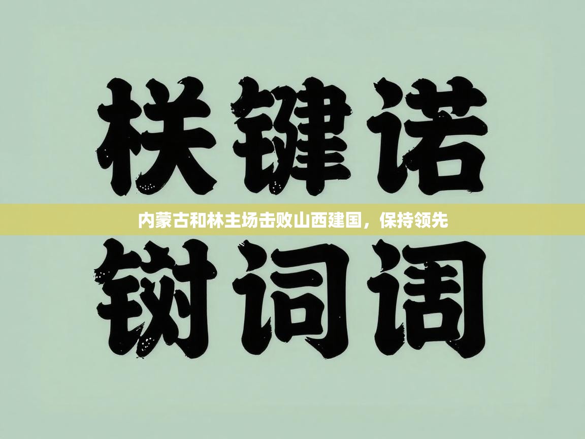 开云邀请码-内蒙古和林主场击败山西建国，保持领先  第1张
