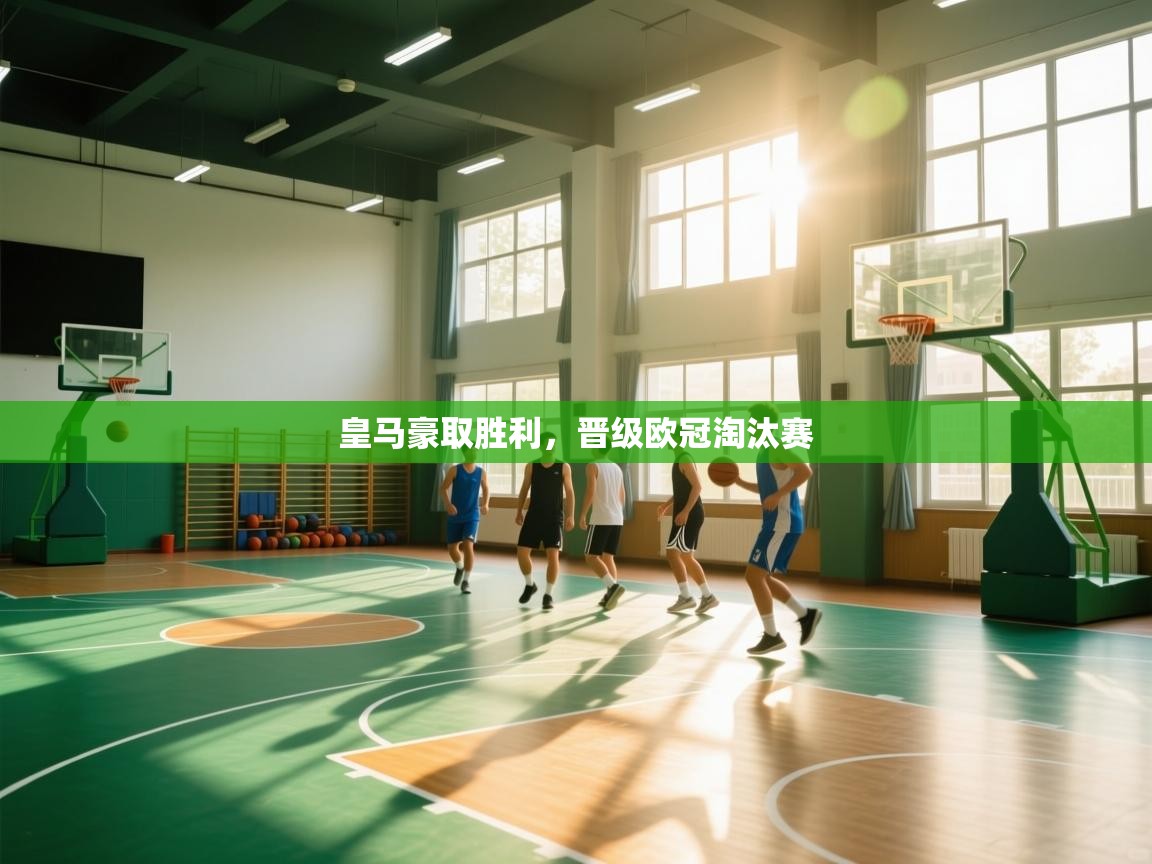 开云体育-皇马豪取胜利,晋级欧冠淘汰赛 第3张