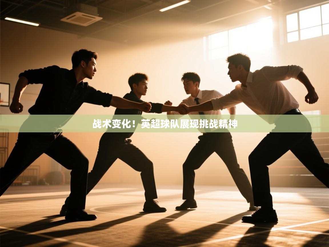 开云体育修改登录密码-战术变化！英超球队展现挑战精神  第3张