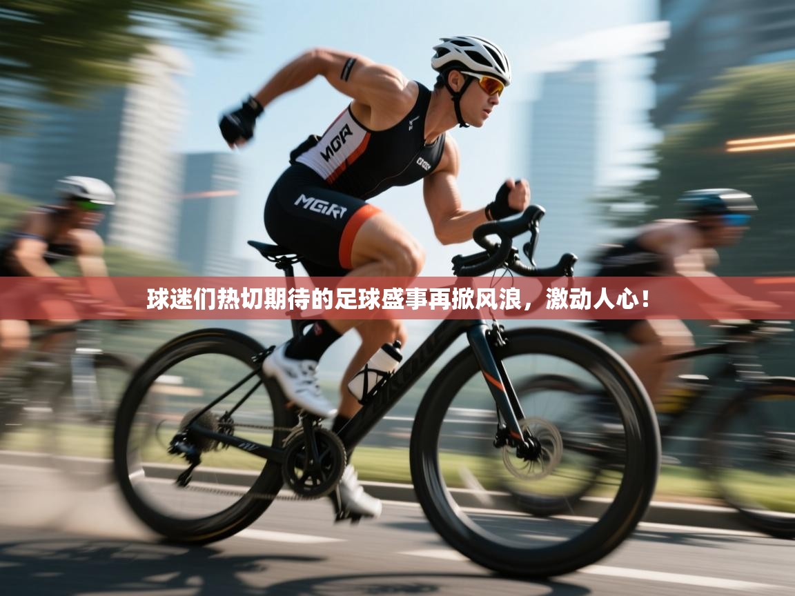 开云体育英文版入口-球迷们热切期待的足球盛事再掀风浪，激动人心！  第1张