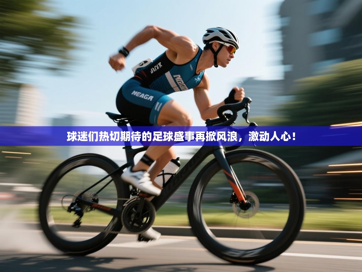 开云体育英文版入口-球迷们热切期待的足球盛事再掀风浪，激动人心！  第4张