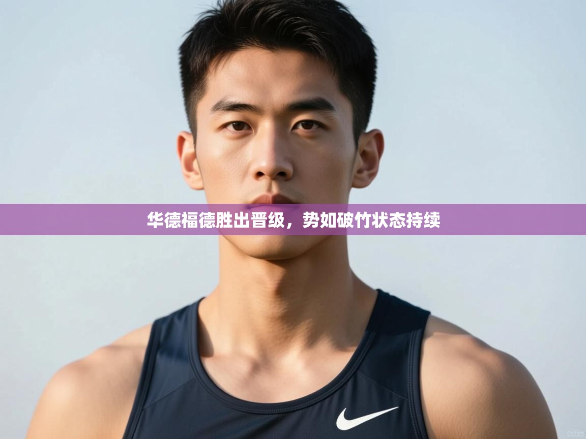 开云体育app网页版入口-华德福德胜出晋级,势如破竹状态持续 第3张