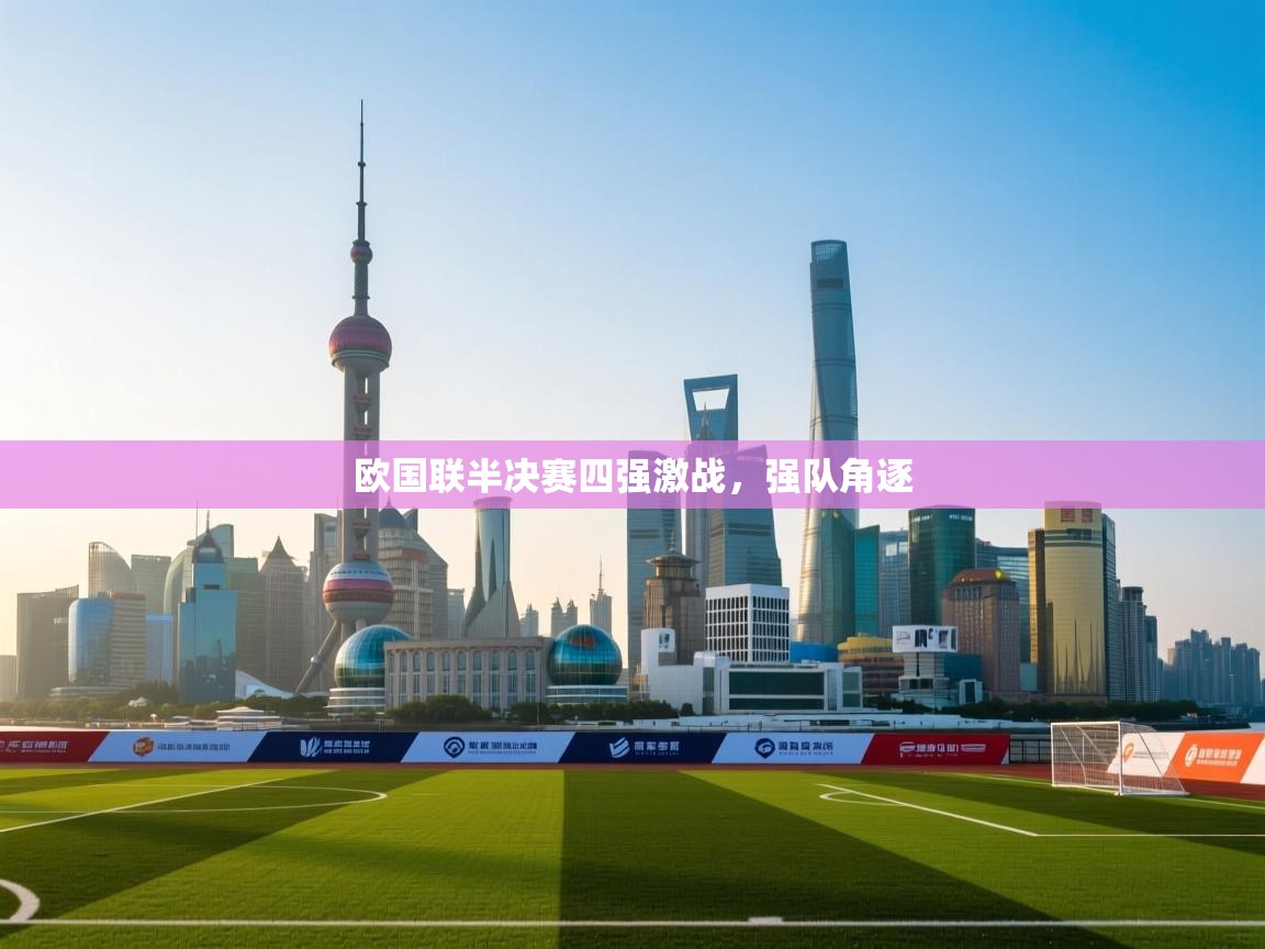 开云体育入口邀请码-欧国联半决赛四强激战，强队角逐  第3张