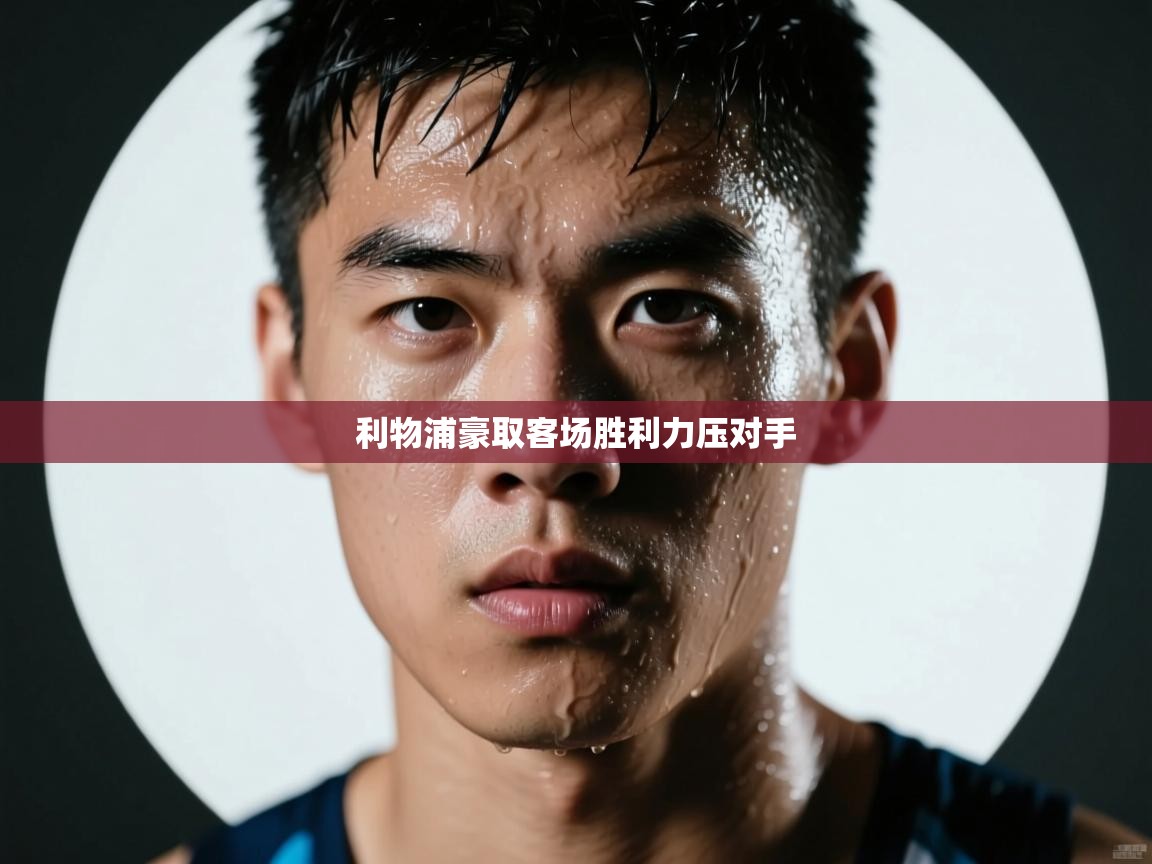 开云体育版本更新日志2025-利物浦豪取客场胜利力压对手 第3张