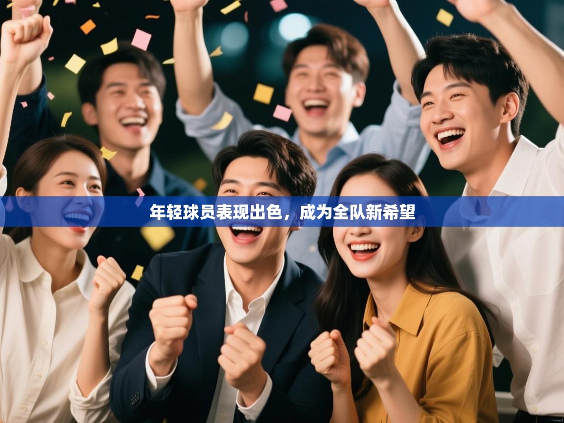 云开体育官方网站登录-年轻球员表现出色，成为全队新希望  第4张